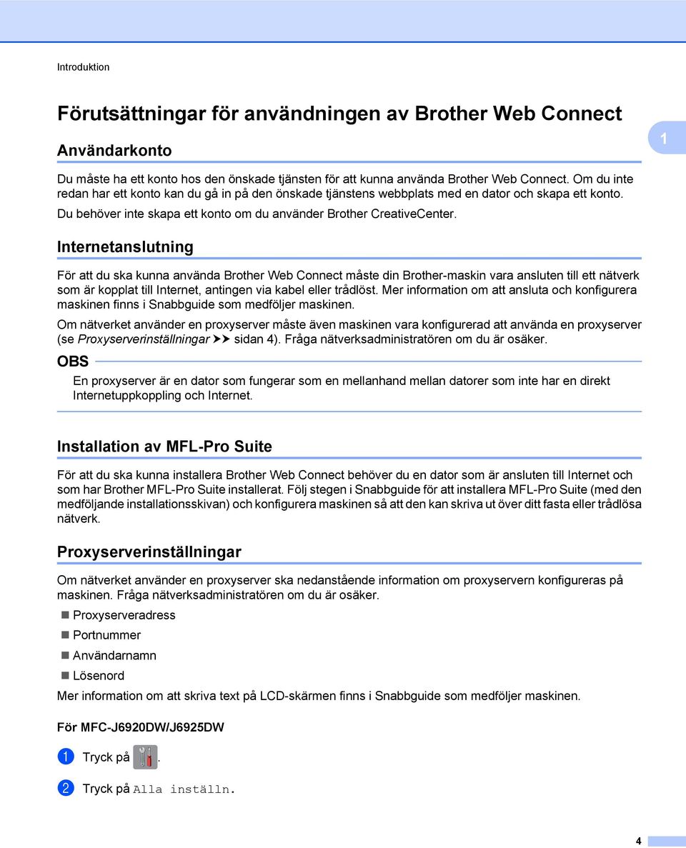 Internetanslutning För att du ska kunna använda Brother Web Connect måste din Brother-maskin vara ansluten till ett nätverk som är kopplat till Internet, antingen via kabel eller trådlöst.