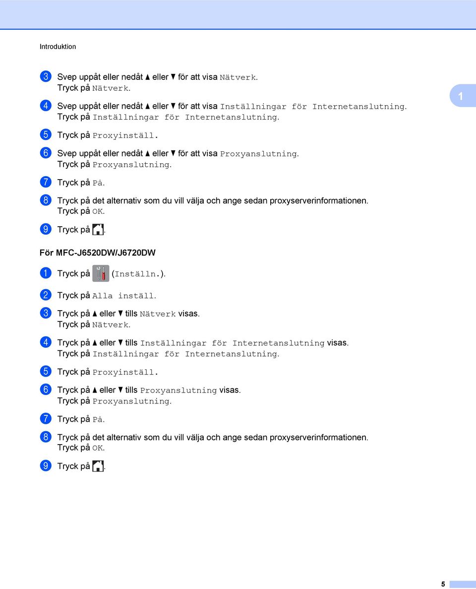 h Tryck på det alternativ som du vill välja och ange sedan proxyserverinformationen. i Tryck på. För MFC-J6520DW/J6720DW a Tryck på (Inställn.). b Tryck på Alla inställ.