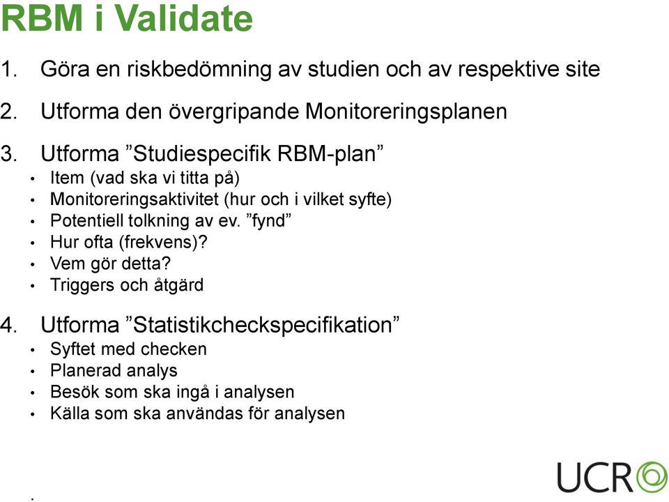 Utforma Studiespecifik RBM-plan Item (vad ska vi titta på) Monitoreringsaktivitet (hur och i vilket syfte)