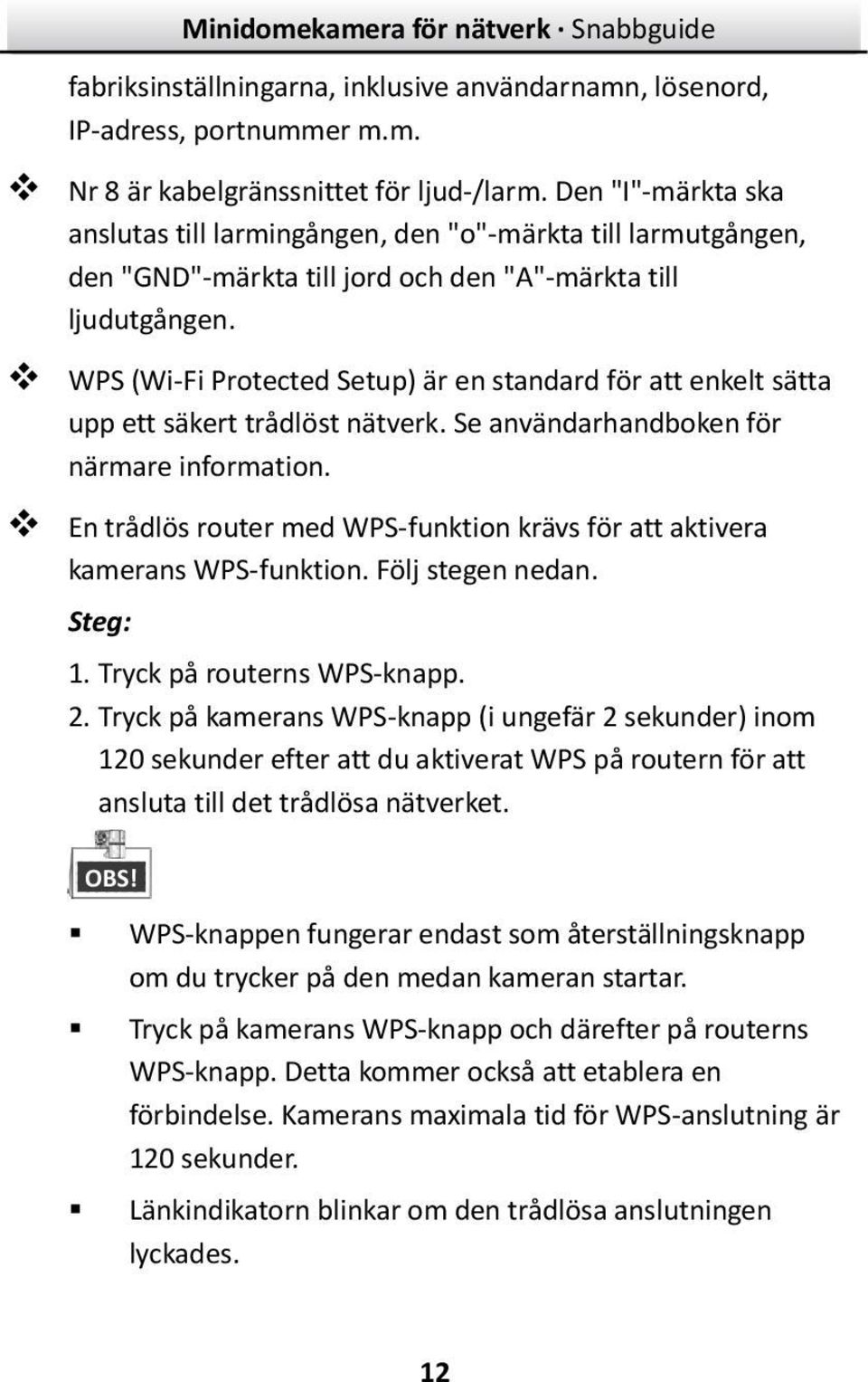 WPS (Wi-Fi Protected Setup) är en standard för att enkelt sätta upp ett säkert trådlöst nätverk. Se användarhandboken för närmare information.