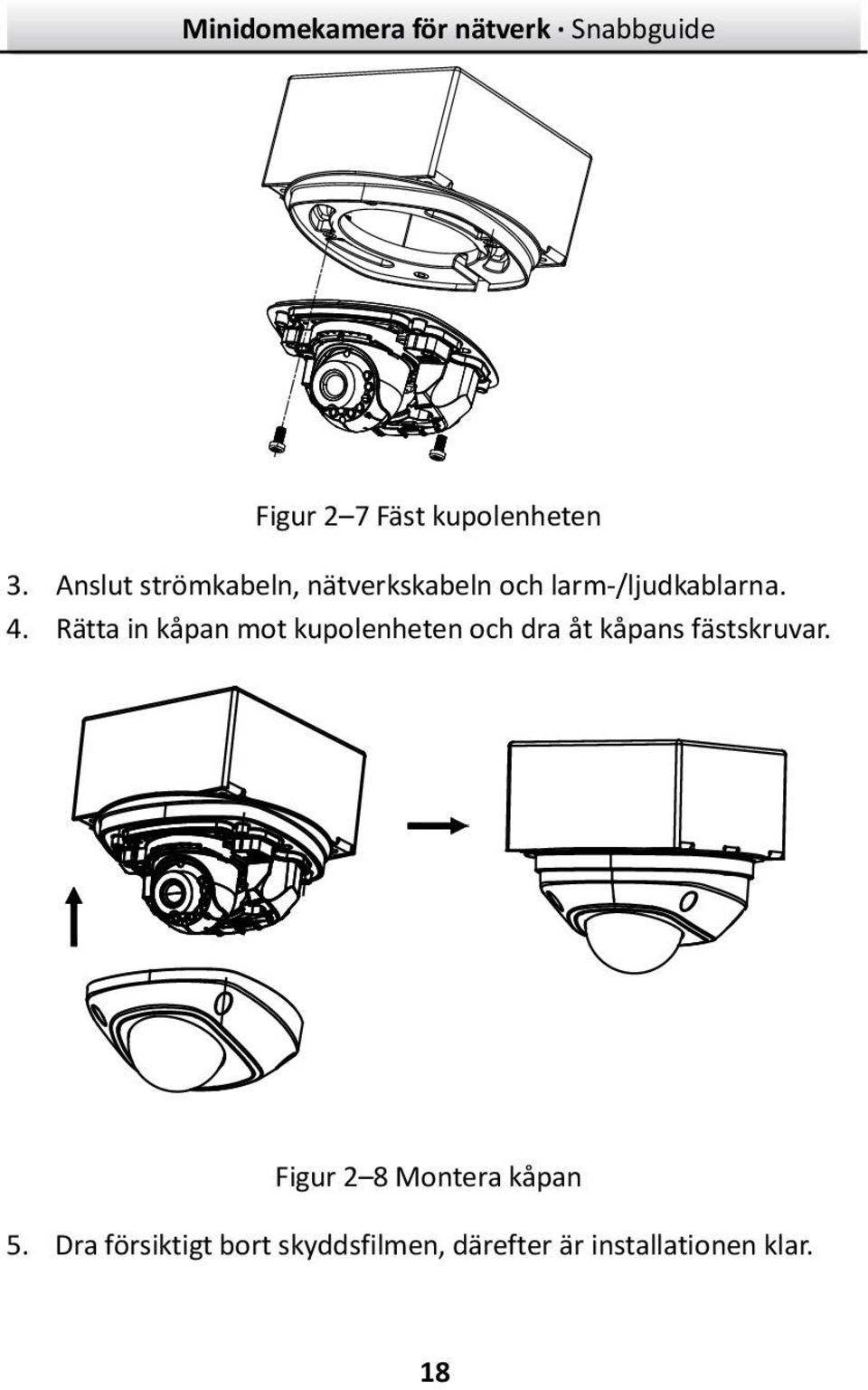 Rätta in kåpan mot kupolenheten och dra åt kåpans fästskruvar.