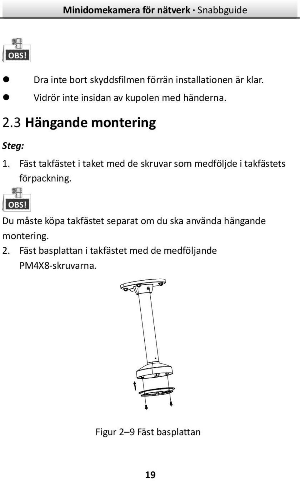 Fäst takfästet i taket med de skruvar som medföljde i takfästets förpackning. OBS!
