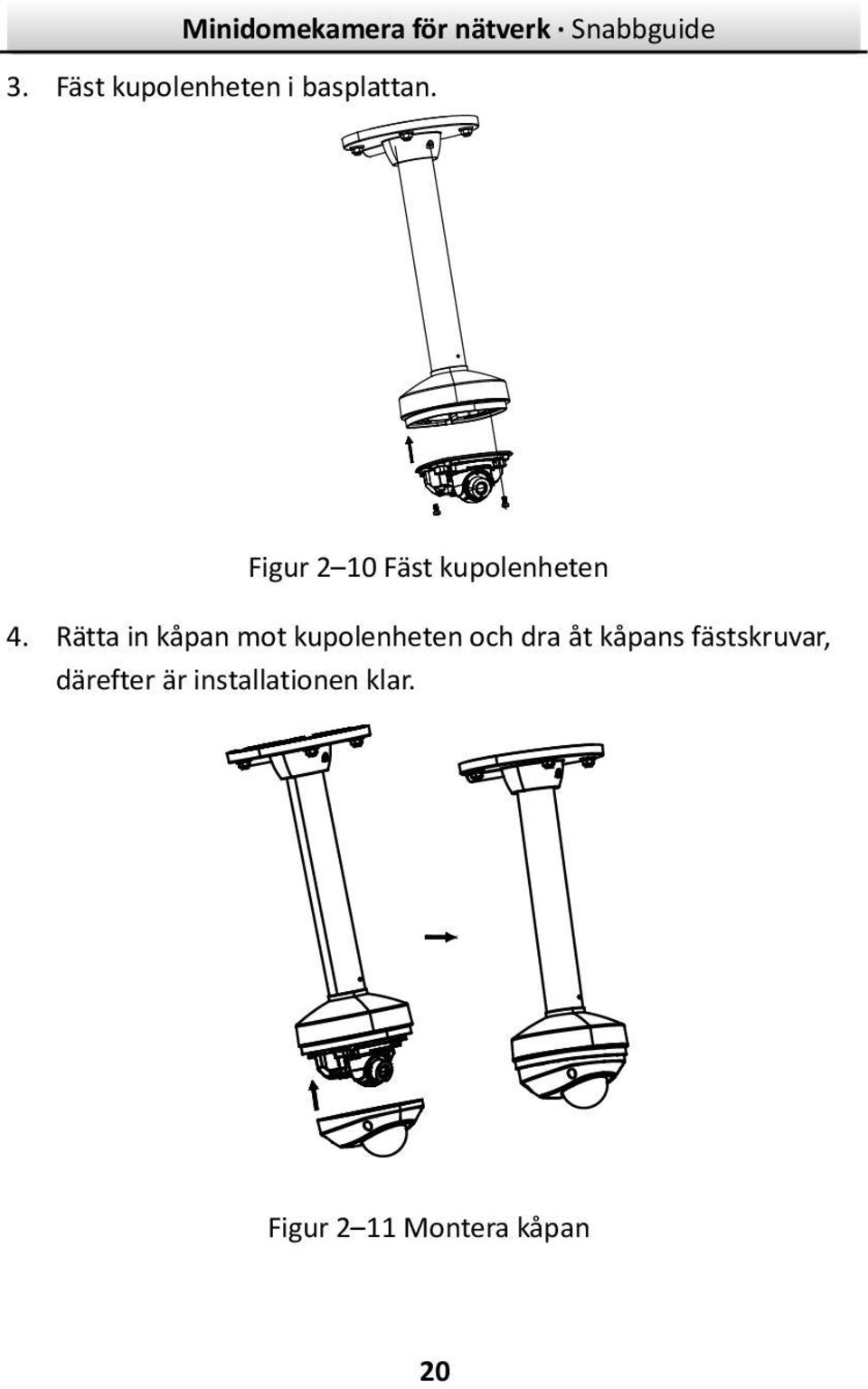 Rätta in kåpan mot kupolenheten och dra åt