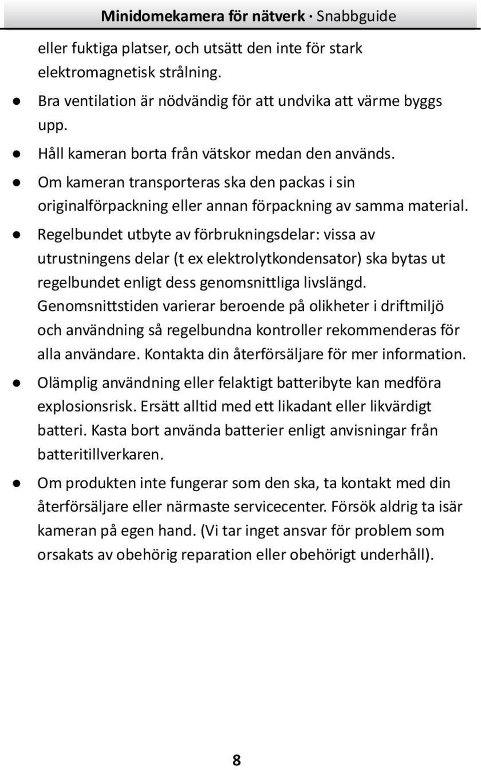 Regelbundet utbyte av förbrukningsdelar: vissa av utrustningens delar (t ex elektrolytkondensator) ska bytas ut regelbundet enligt dess genomsnittliga livslängd.