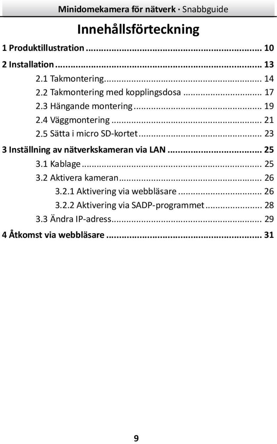 5 Sätta i micro SD-kortet... 23 3 Inställning av nätverkskameran via LAN... 25 3.1 Kablage... 25 3.2 Aktivera kameran.