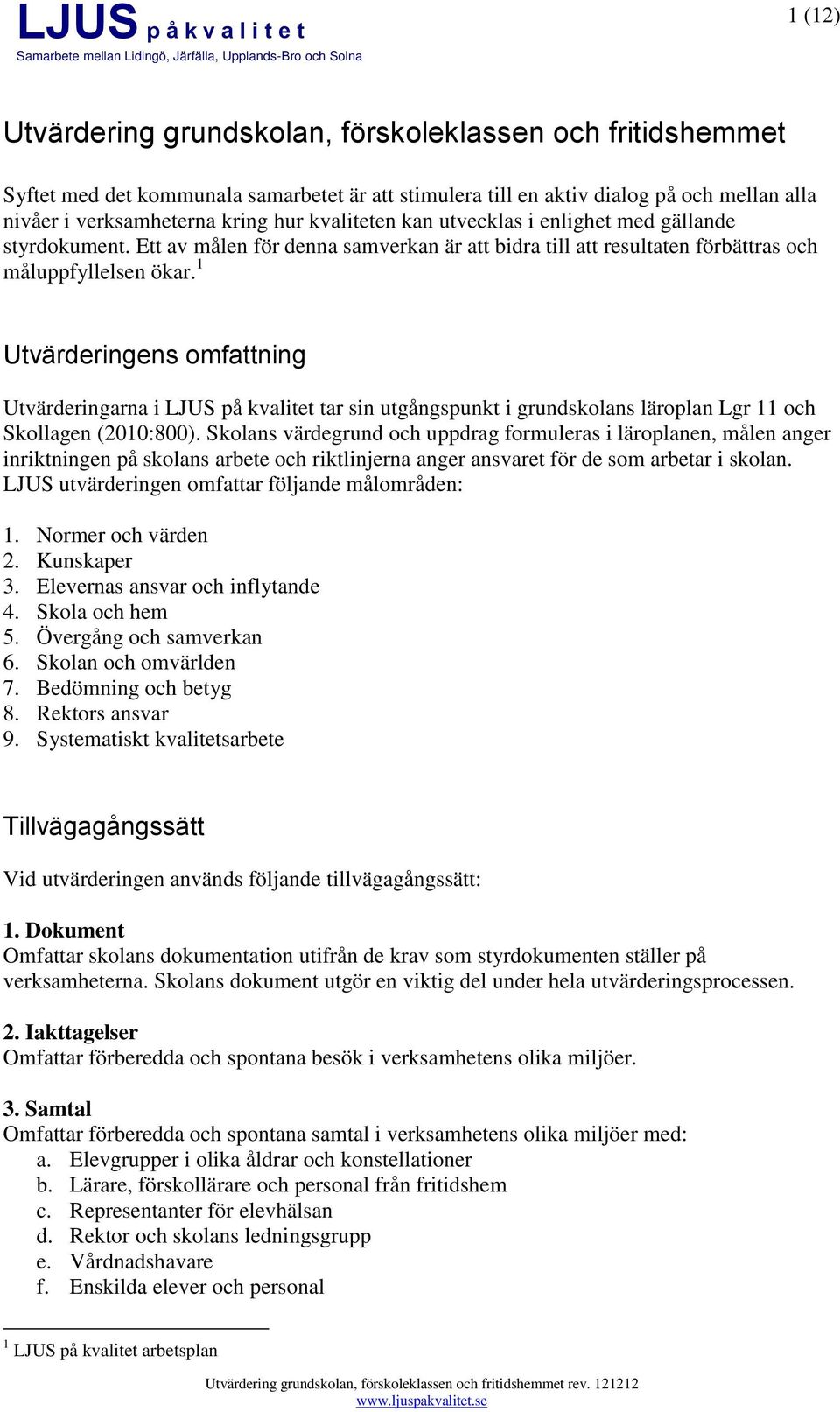 1 Utvärderingens omfattning Utvärderingarna i LJUS på kvalitet tar sin utgångspunkt i grundskolans läroplan Lgr 11 och Skollagen (2010:800).