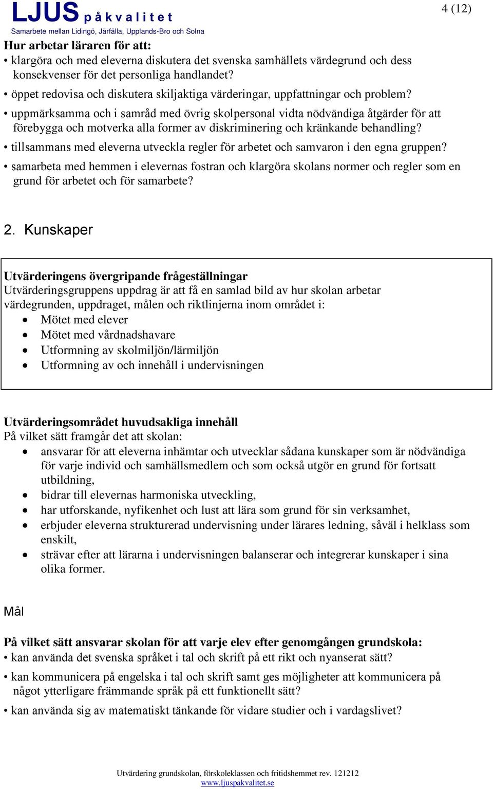 uppmärksamma och i samråd med övrig skolpersonal vidta nödvändiga åtgärder för att förebygga och motverka alla former av diskriminering och kränkande behandling?