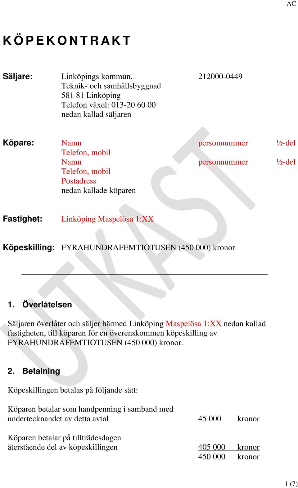 Överlåtelsen Säljaren överlåter och säljer härmed Linköping Maspelösa 1:XX nedan kallad fastigheten, till köparen för en överenskommen köpeskilling av FYRAHUNDRAFEMTIOTUSEN (450 000) kronor. 2.