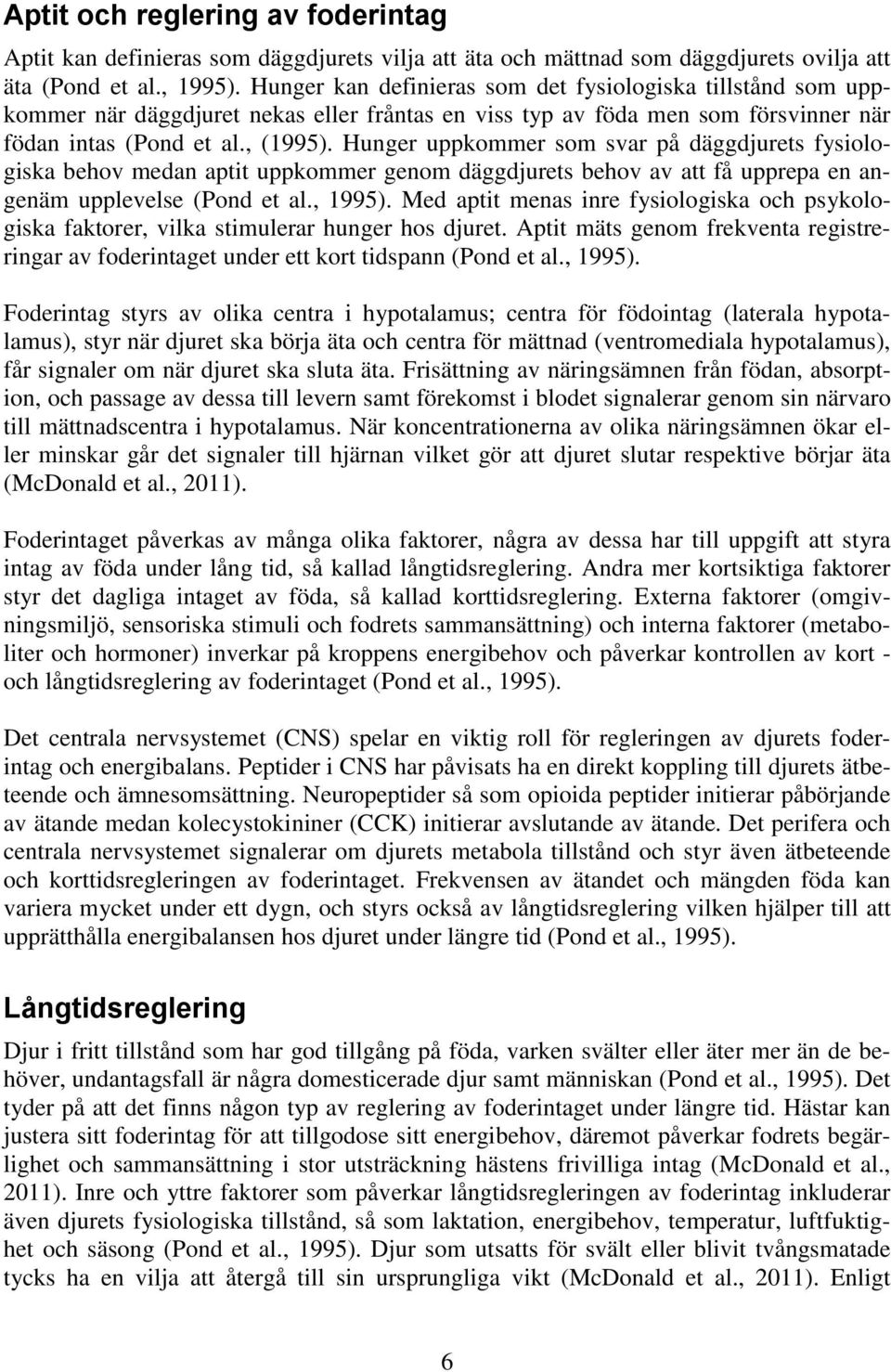 Hunger uppkommer som svar på däggdjurets fysiologiska behov medan aptit uppkommer genom däggdjurets behov av att få upprepa en angenäm upplevelse (Pond et al., 1995).