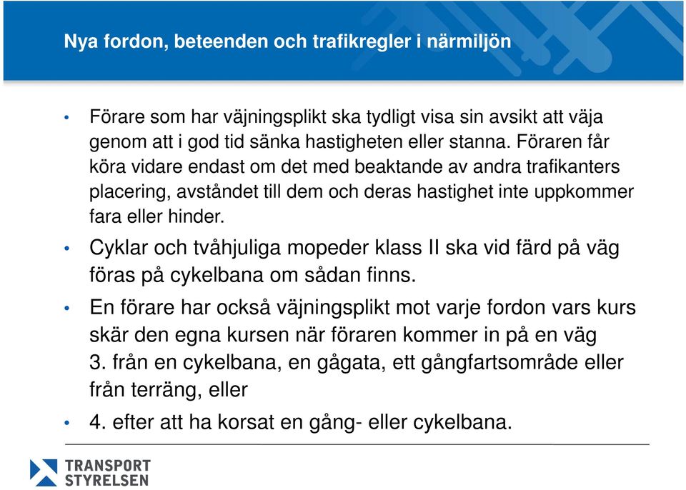 hinder. Cyklar och tvåhjuliga mopeder klass II ska vid färd på väg föras på cykelbana om sådan finns.