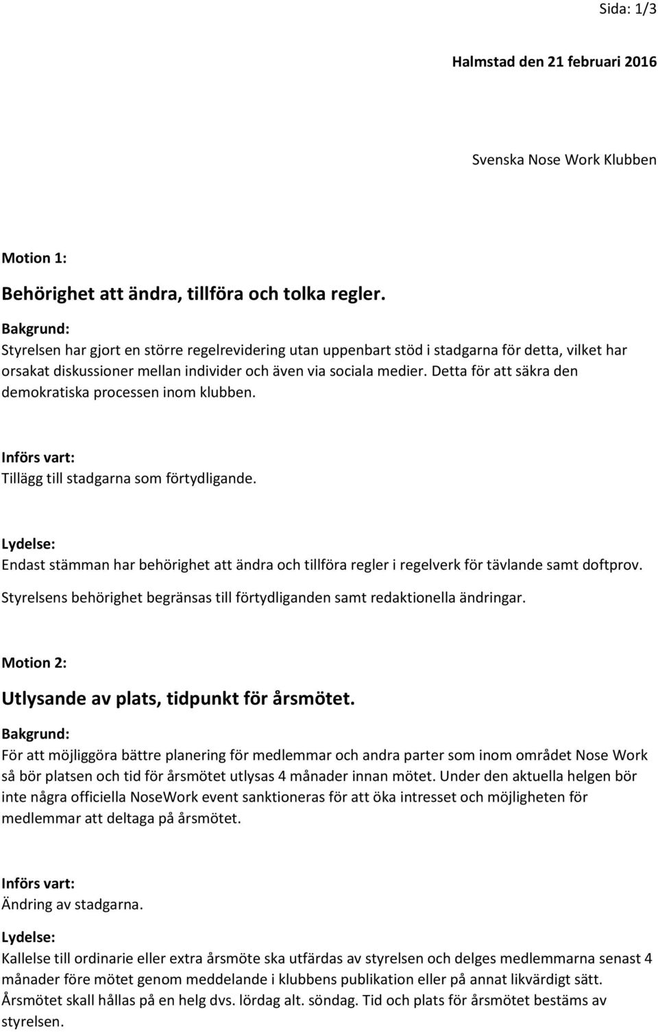 Detta för att säkra den demokratiska processen inom klubben. Införs vart: Tillägg till stadgarna som förtydligande.