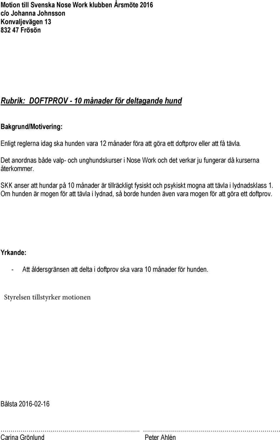 Det anordnas både valp- och unghundskurser i Nose Work och det verkar ju fungerar då kurserna återkommer.