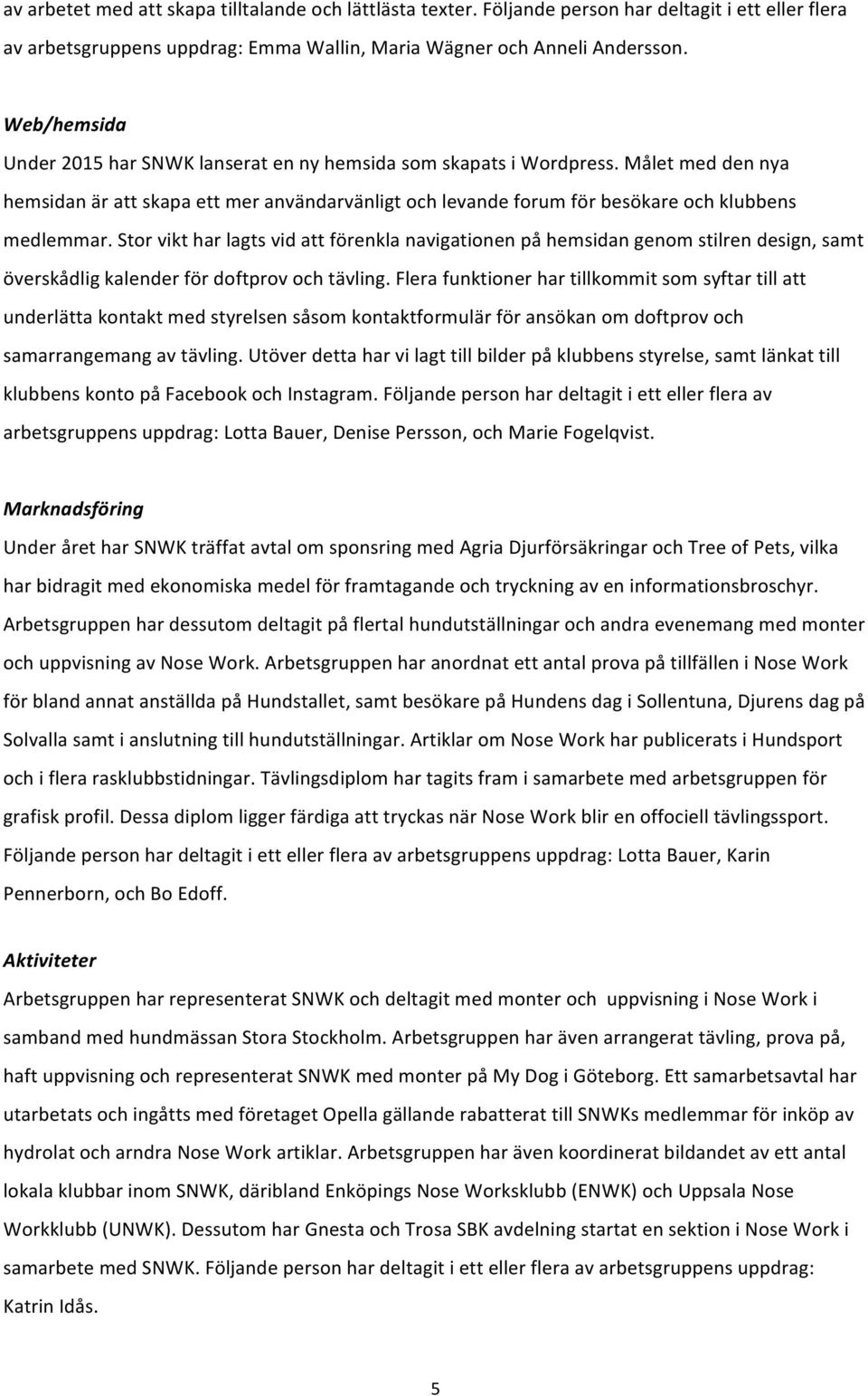 Stor vikt har lagts vid att förenkla navigationen på hemsidan genom stilren design, samt överskådlig kalender för doftprov och tävling.