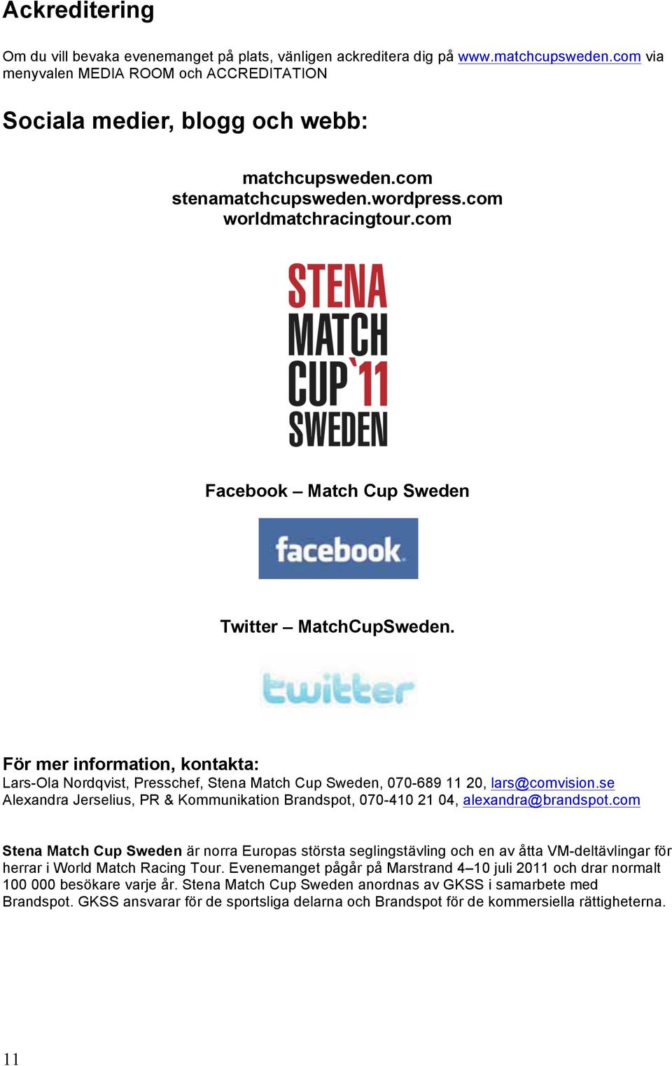 För mer information, kontakta: Lars-Ola Nordqvist, Presschef, Stena Match Cup Sweden, 070-689 11 20, lars@comvision.