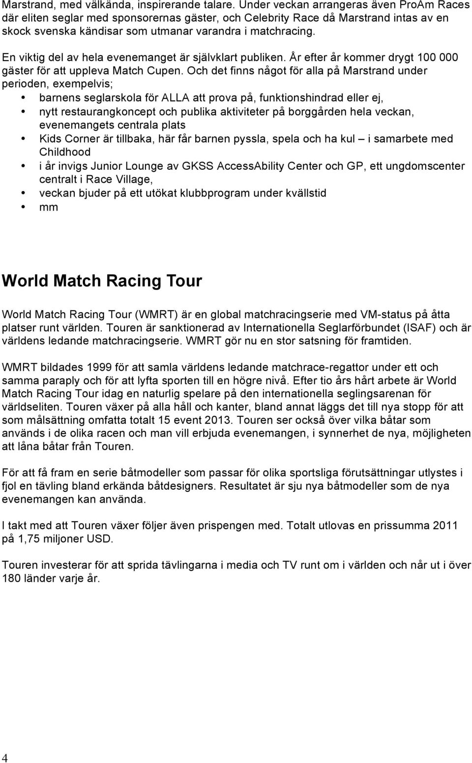 En viktig del av hela evenemanget är självklart publiken. År efter år kommer drygt 100 000 gäster för att uppleva Match Cupen.