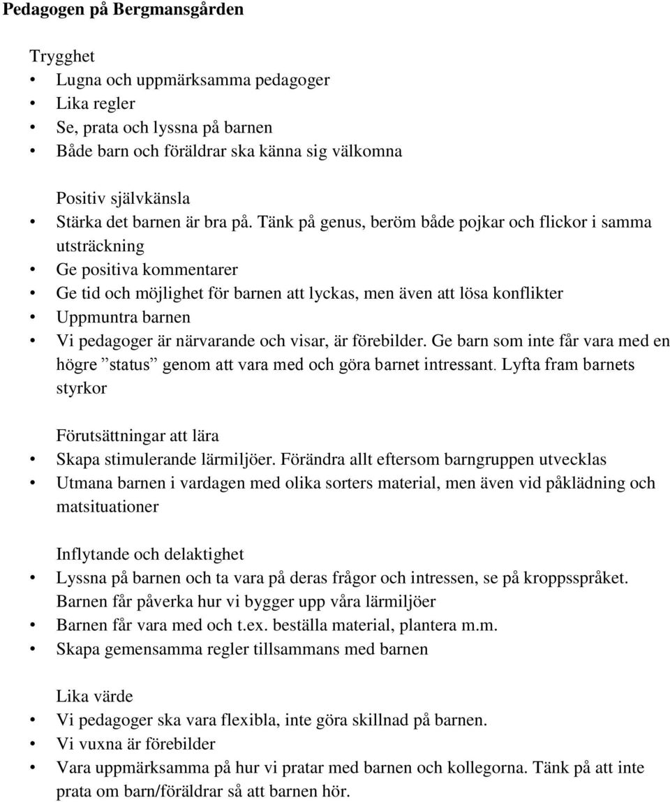 Tänk på genus, beröm både pojkar och flickor i samma utsträckning Ge positiva kommentarer Ge tid och möjlighet för barnen att lyckas, men även att lösa konflikter Uppmuntra barnen Vi pedagoger är