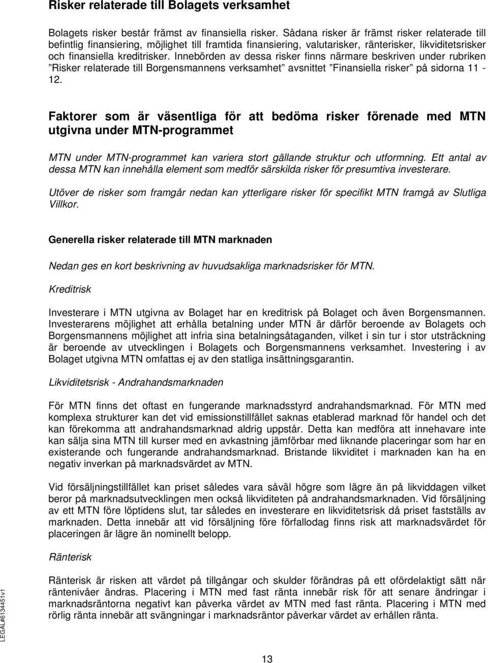 Innebörden av dessa risker finns närmare beskriven under rubriken Risker relaterade till Borgensmannens verksamhet avsnittet Finansiella risker på sidorna 11-12.