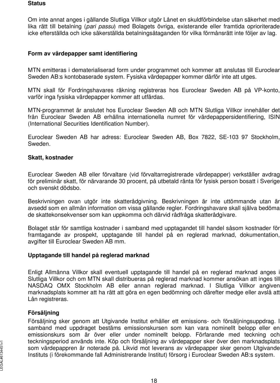 Form av värdepapper samt identifiering MTN emitteras i dematerialiserad form under programmet och kommer att anslutas till Euroclear Sweden AB:s kontobaserade system.