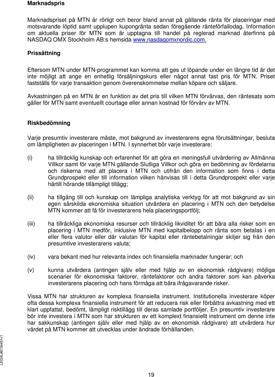 Prissättning Eftersom MTN under MTN-programmet kan komma att ges ut löpande under en längre tid är det inte möjligt att ange en enhetlig försäljningskurs eller något annat fast pris för MTN.