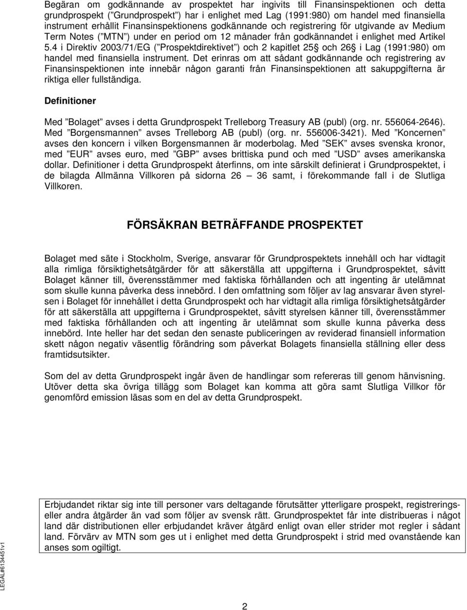 4 i Direktiv 2003/71/EG ( Prospektdirektivet ) och 2 kapitlet 25 och 26 i Lag (1991:980) om handel med finansiella instrument.