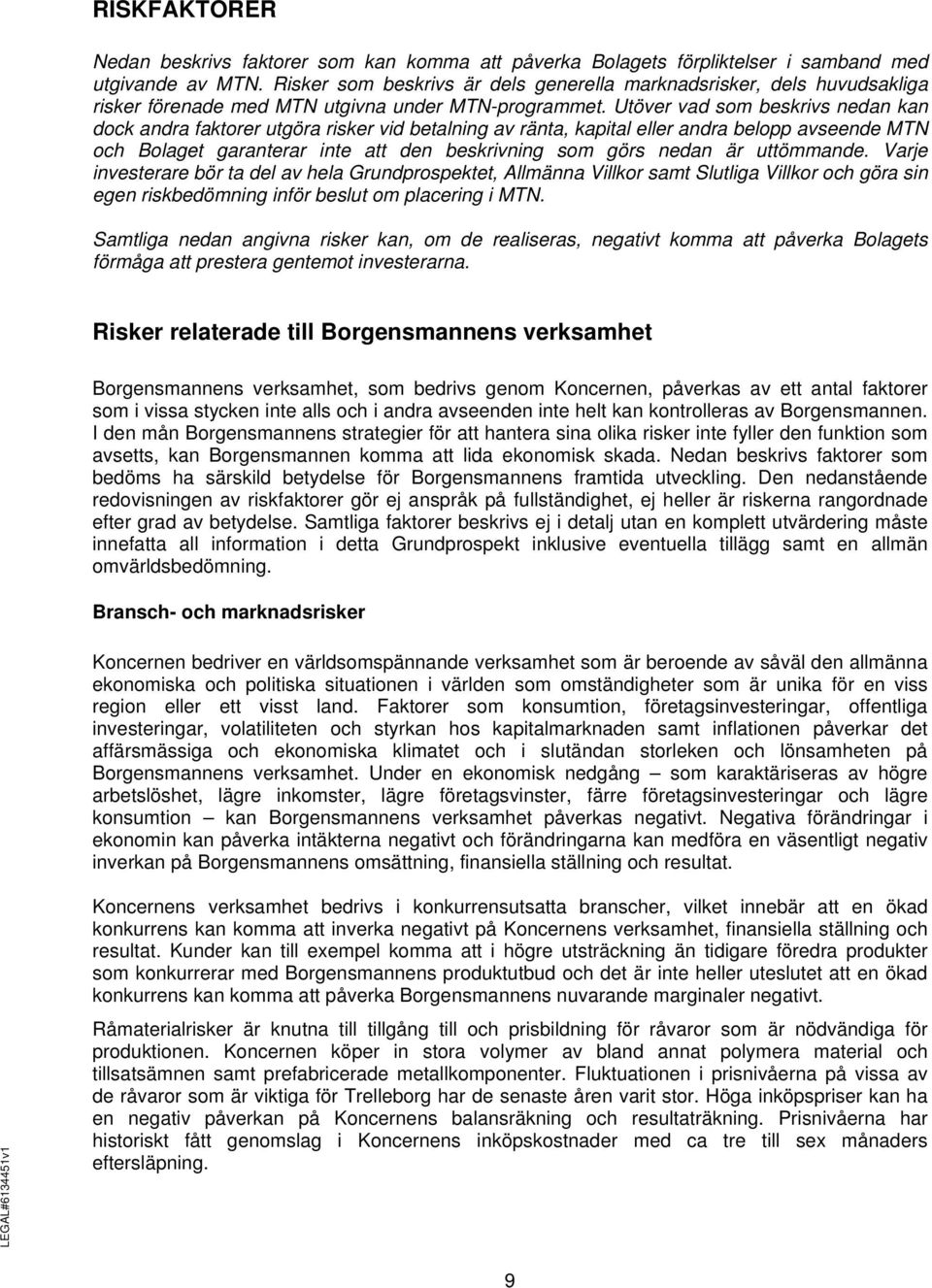 Utöver vad som beskrivs nedan kan dock andra faktorer utgöra risker vid betalning av ränta, kapital eller andra belopp avseende MTN och Bolaget garanterar inte att den beskrivning som görs nedan är