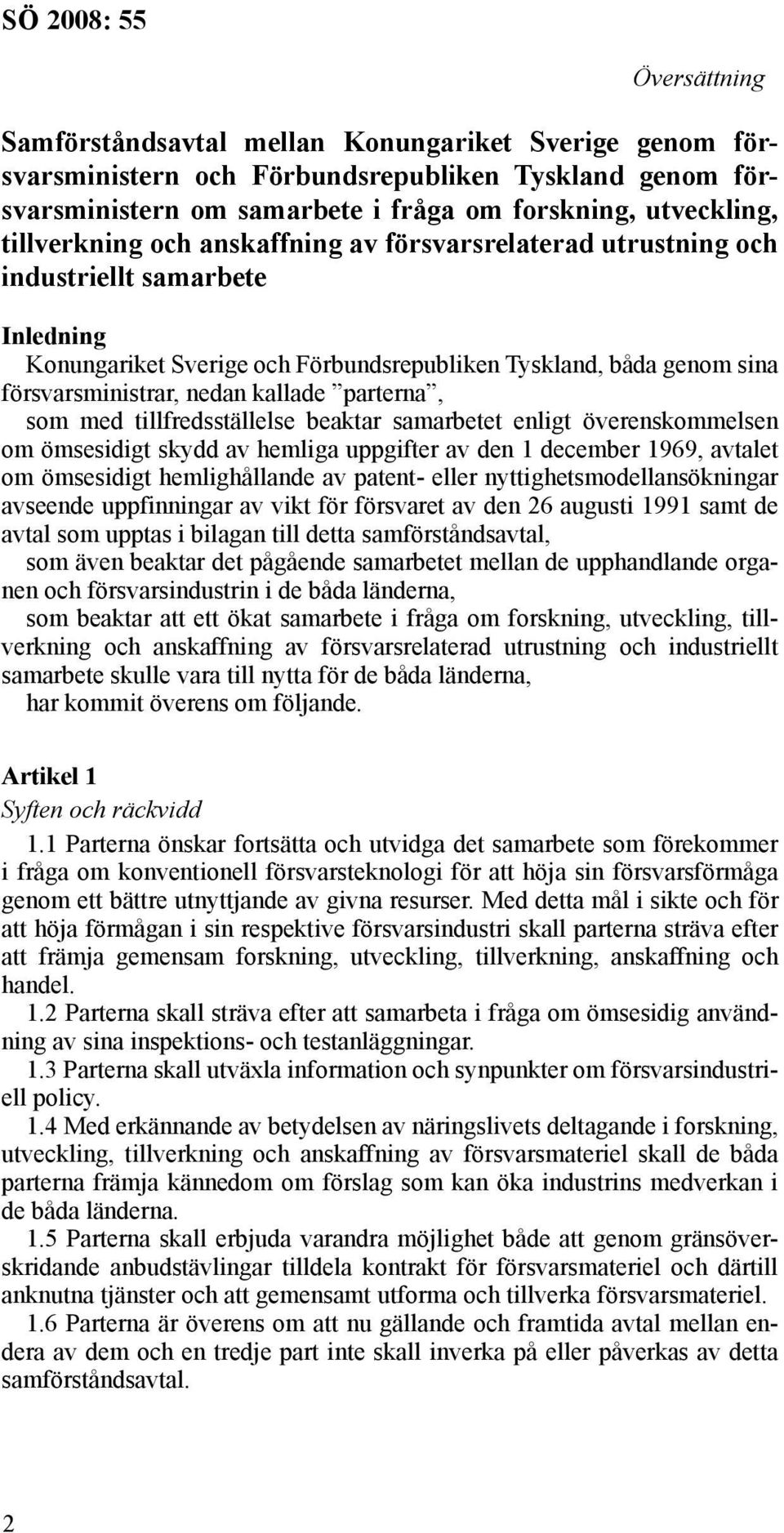 som med tillfredsställelse beaktar samarbetet enligt överenskommelsen om ömsesidigt skydd av hemliga uppgifter av den 1 december 1969, avtalet om ömsesidigt hemlighållande av patent- eller