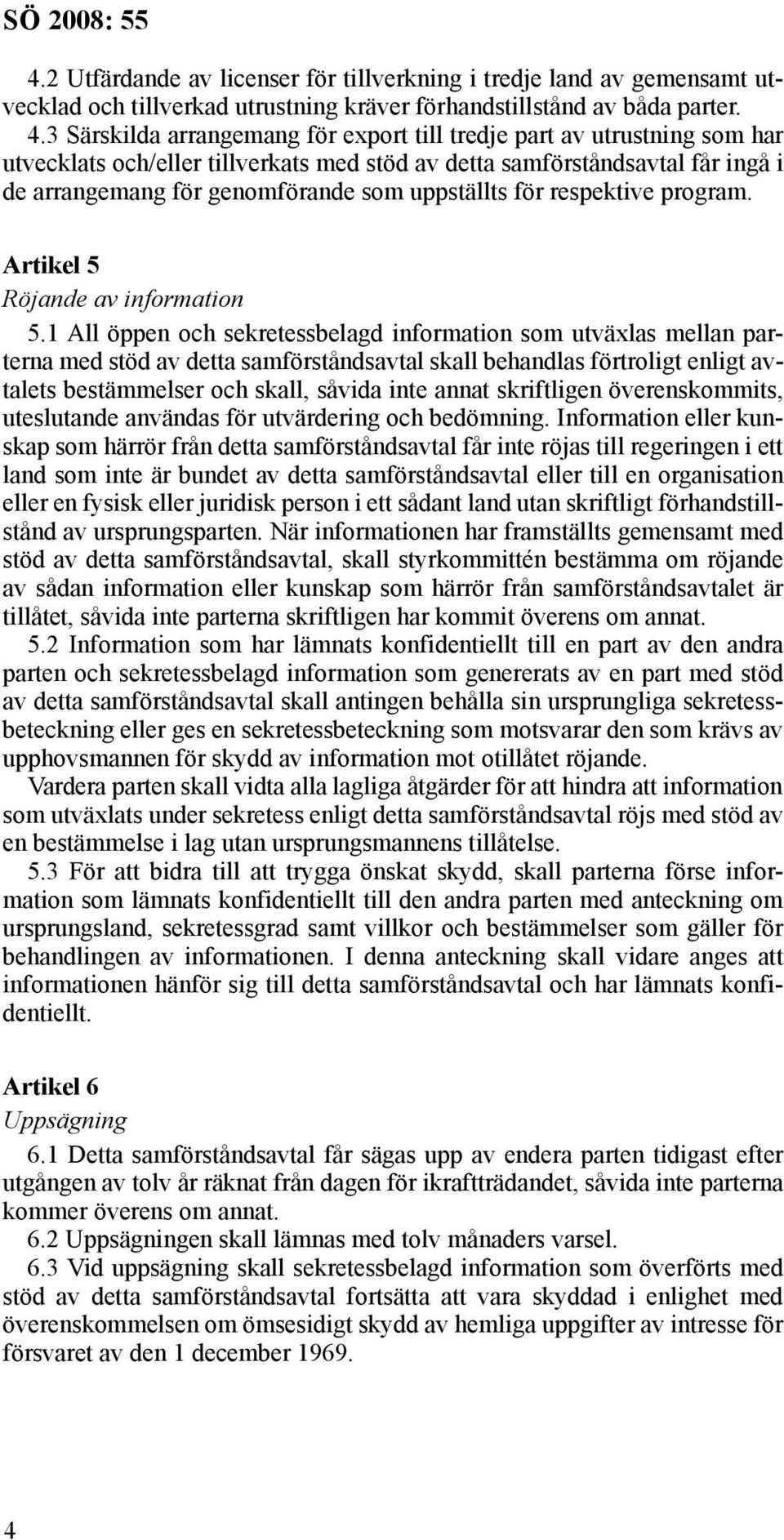 uppställts för respektive program. Artikel 5 Röjande av information 5.