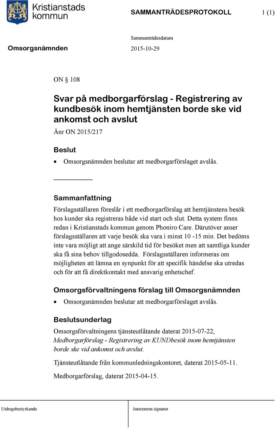 Detta system finns redan i Kristianstads kommun genom Phoniro Care. Därutöver anser förslagsställaren att varje besök ska vara i minst 10-15 min.