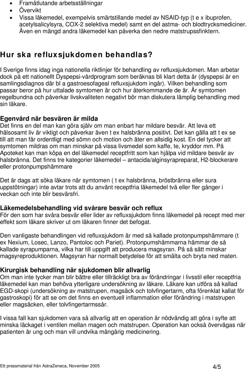 I Sverige finns idag inga nationella riktlinjer för behandling av refluxsjukdomen.