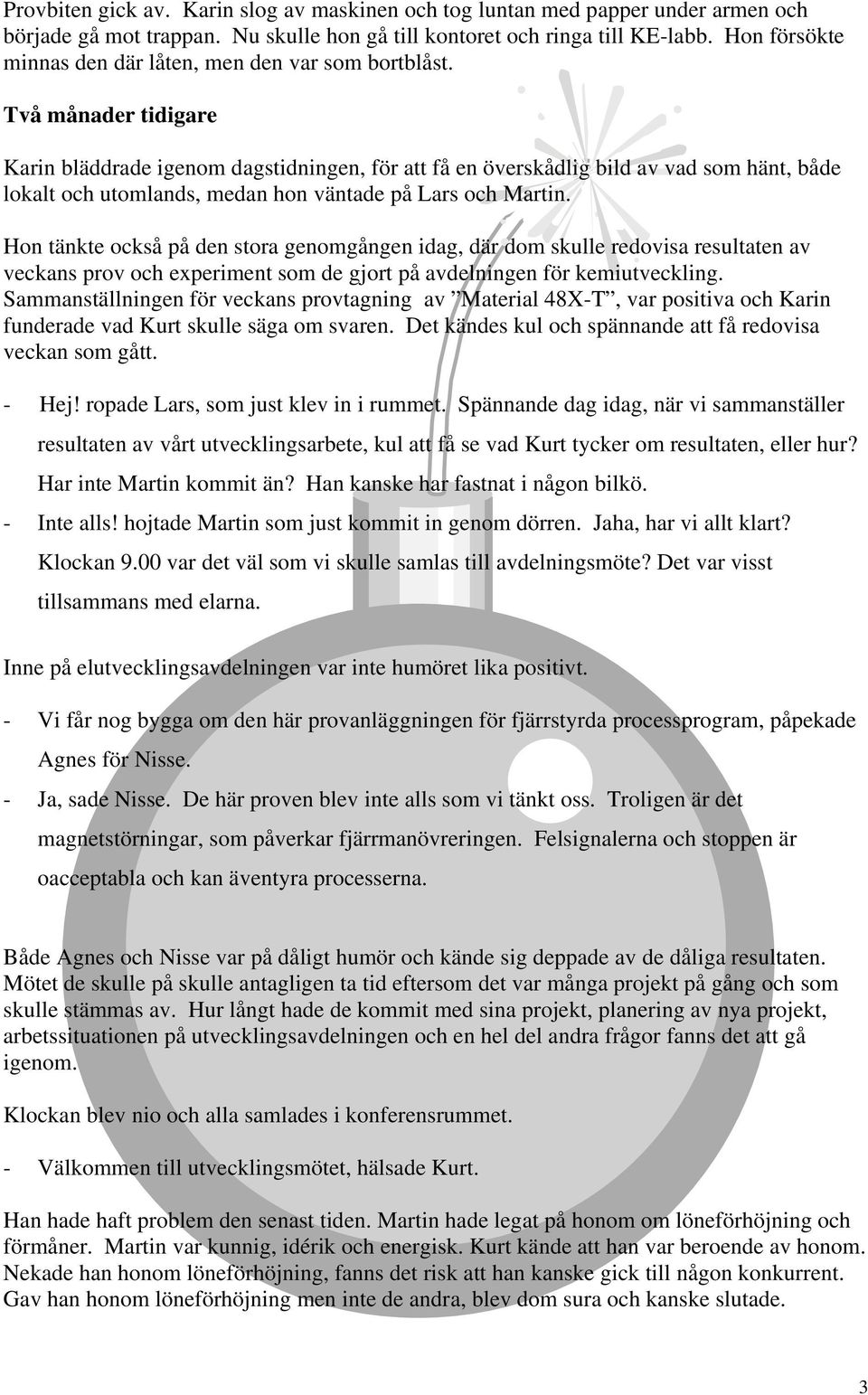 Två månader tidigare Karin bläddrade igenom dagstidningen, för att få en överskådlig bild av vad som hänt, både lokalt och utomlands, medan hon väntade på Lars och Martin.