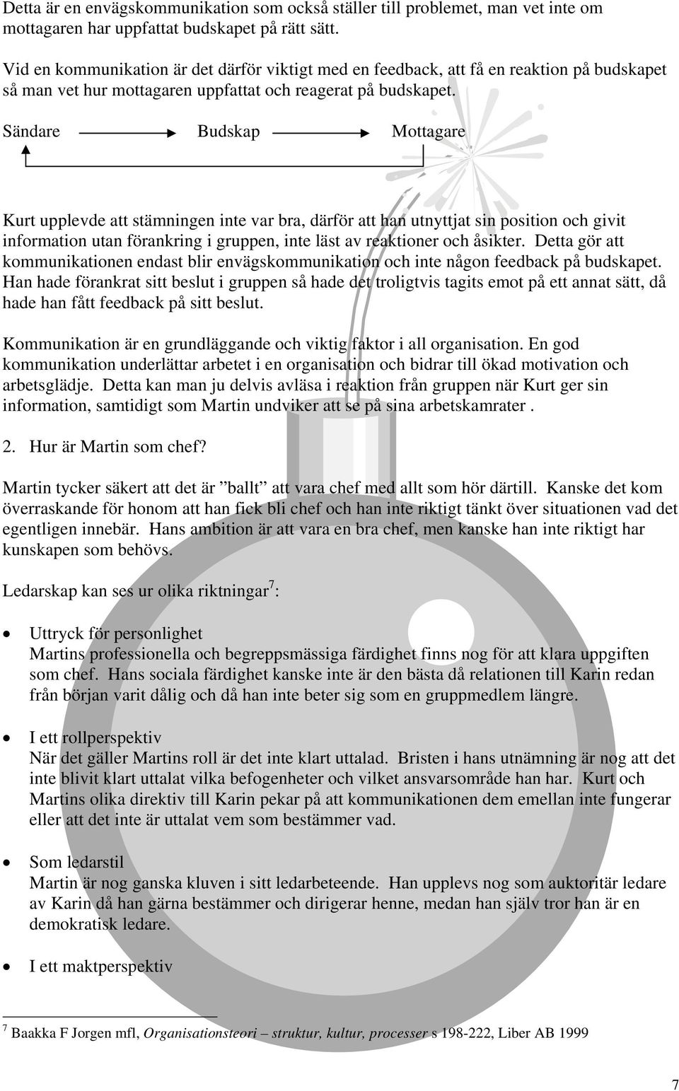 Sändare Budskap Mottagare Kurt upplevde att stämningen inte var bra, därför att han utnyttjat sin position och givit information utan förankring i gruppen, inte läst av reaktioner och åsikter.