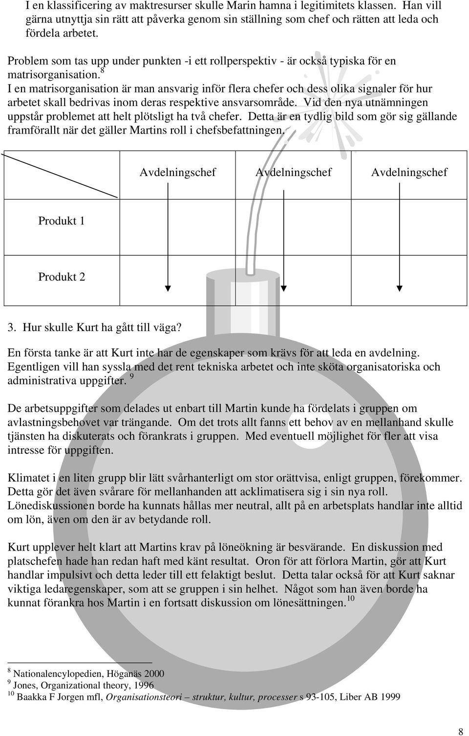 8 I en matrisorganisation är man ansvarig inför flera chefer och dess olika signaler för hur arbetet skall bedrivas inom deras respektive ansvarsområde.