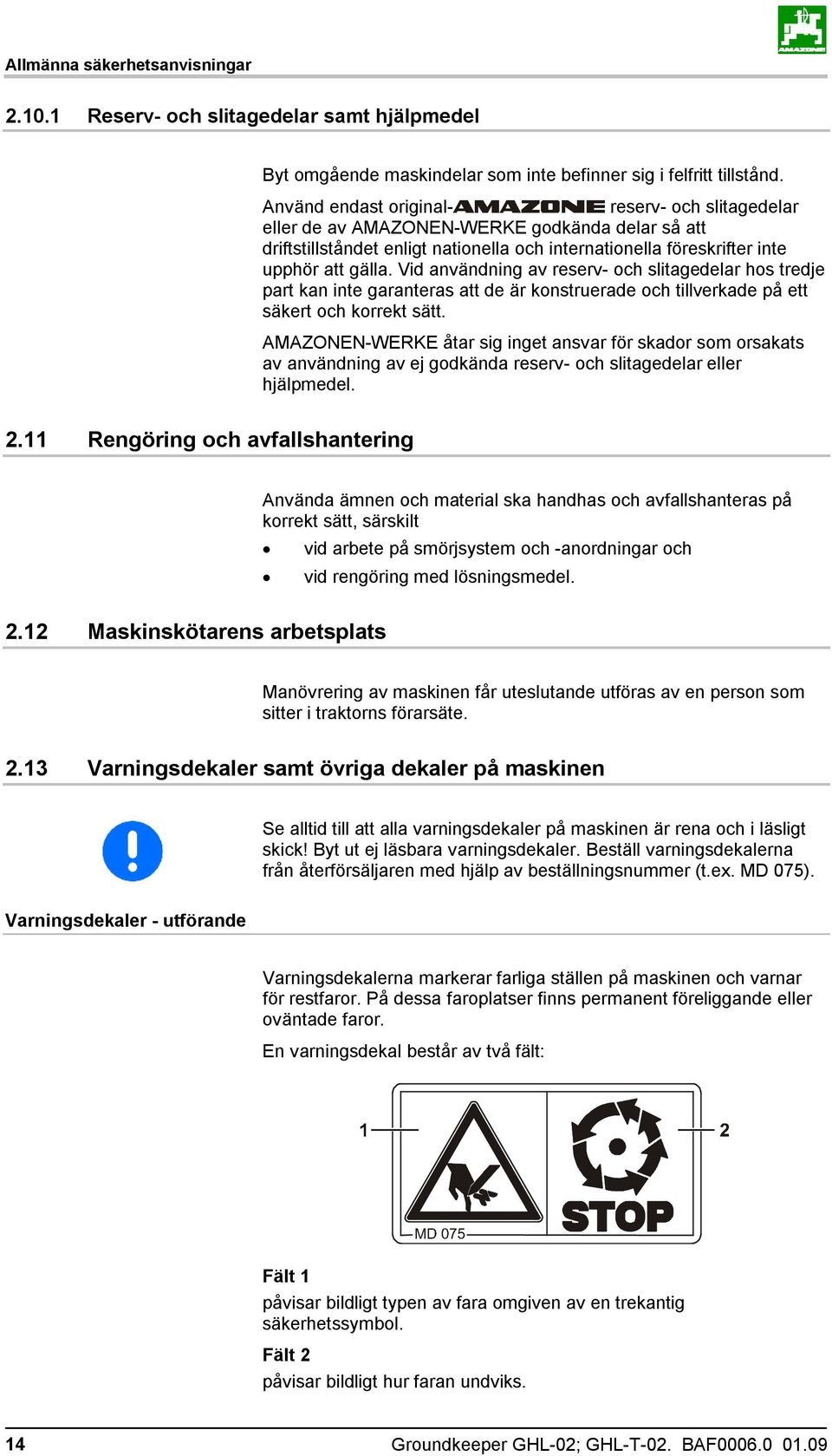 Vid användning av reserv- och slitagedelar hos tredje part kan inte garanteras att de är konstruerade och tillverkade på ett säkert och korrekt sätt.