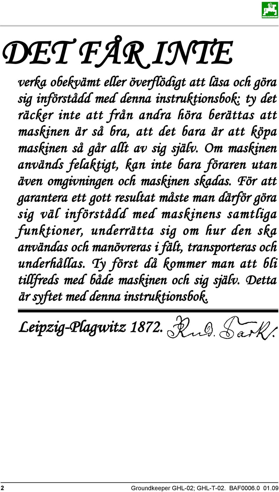 För att garantera ett gott resultat måste man därför göra sig väl införstådd med maskinens samtliga funktioner, underrätta sig om hur den ska användas och manövreras i fält,