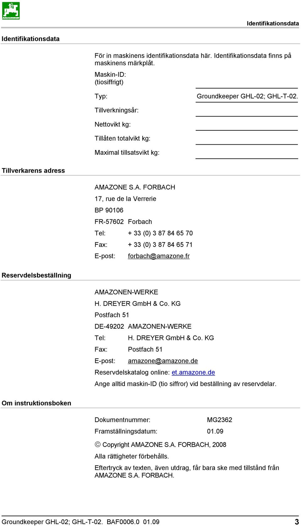 AZONE S.A. FORBACH 17, rue de la Verrerie BP 90106 FR-57602 Forbach Tel: + 33 (0) 3 87 84 65 70 Fax: + 33 (0) 3 87 84 65 71 E-post: forbach@amazone.fr Reservdelsbeställning AMAZONEN-WERKE H.