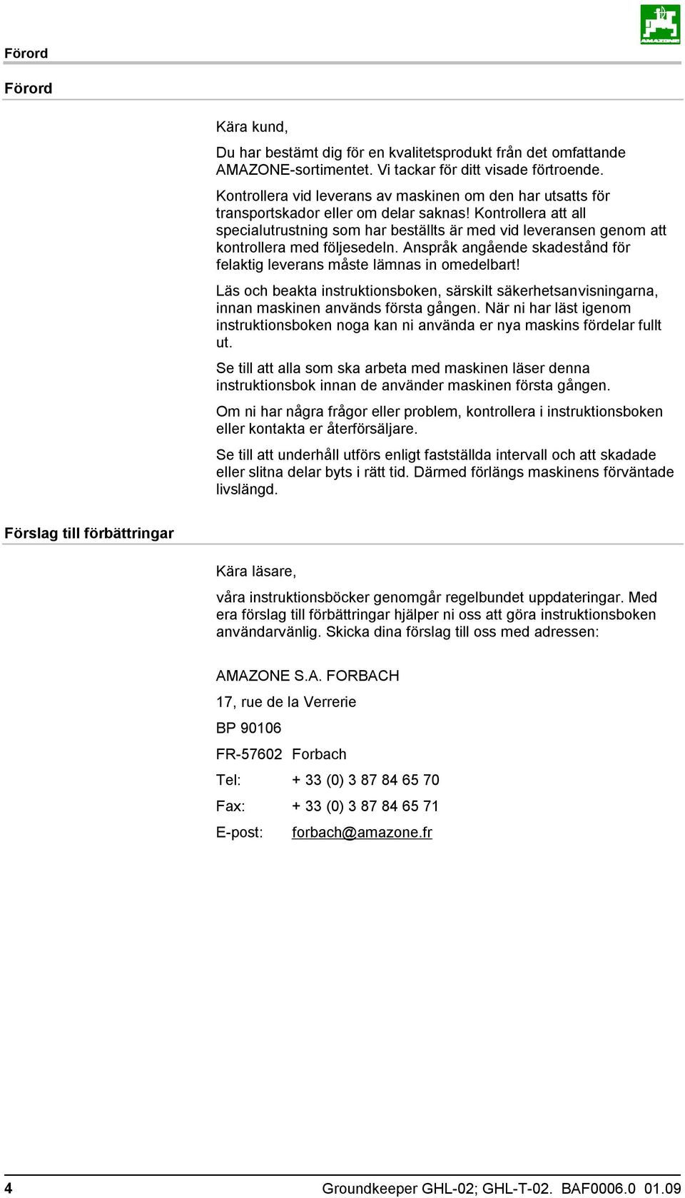 Kontrollera att all specialutrustning som har beställts är med vid leveransen genom att kontrollera med följesedeln. Anspråk angående skadestånd för felaktig leverans måste lämnas in omedelbart!