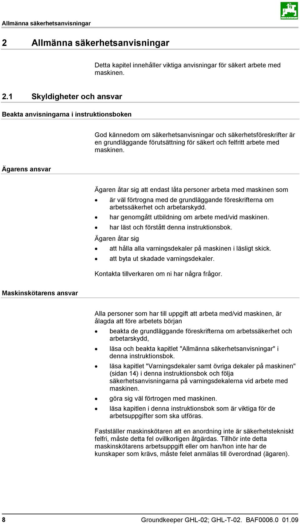 1 Skyldigheter och ansvar Beakta anvisningarna i instruktionsboken God kännedom om säkerhetsanvisningar och säkerhetsföreskrifter är en grundläggande förutsättning för säkert och felfritt arbete med