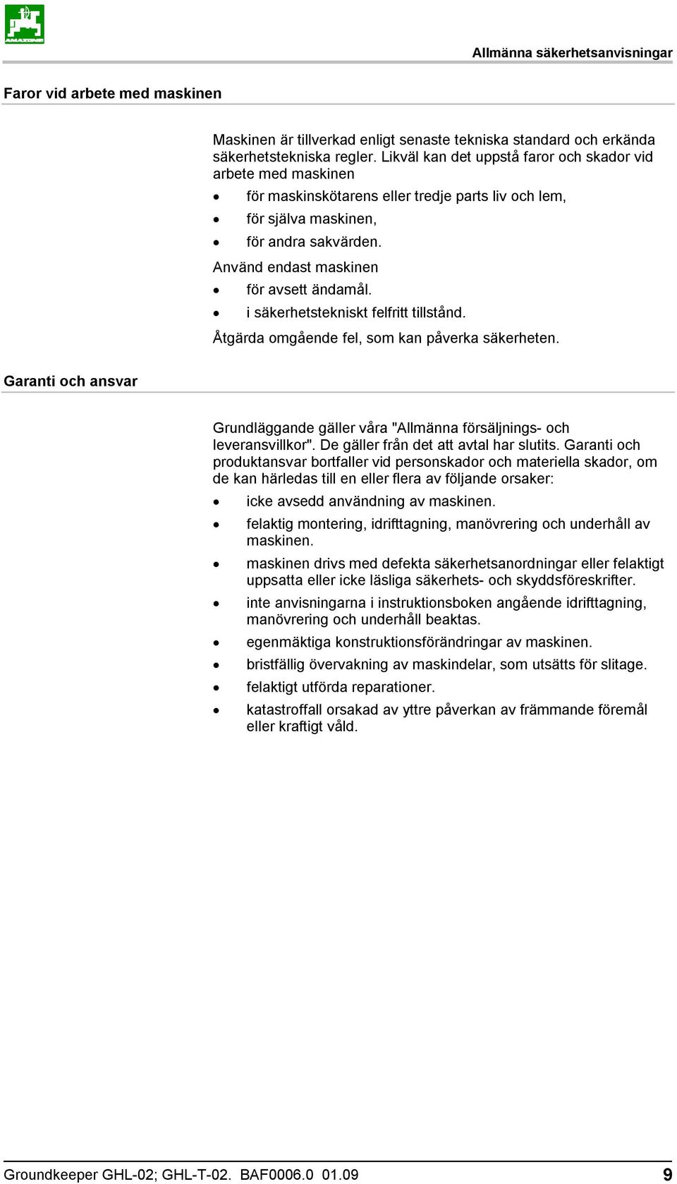 i säkerhetstekniskt felfritt tillstånd. Åtgärda omgående fel, som kan påverka säkerheten. Garanti och ansvar Grundläggande gäller våra "Allmänna försäljnings- och leveransvillkor".