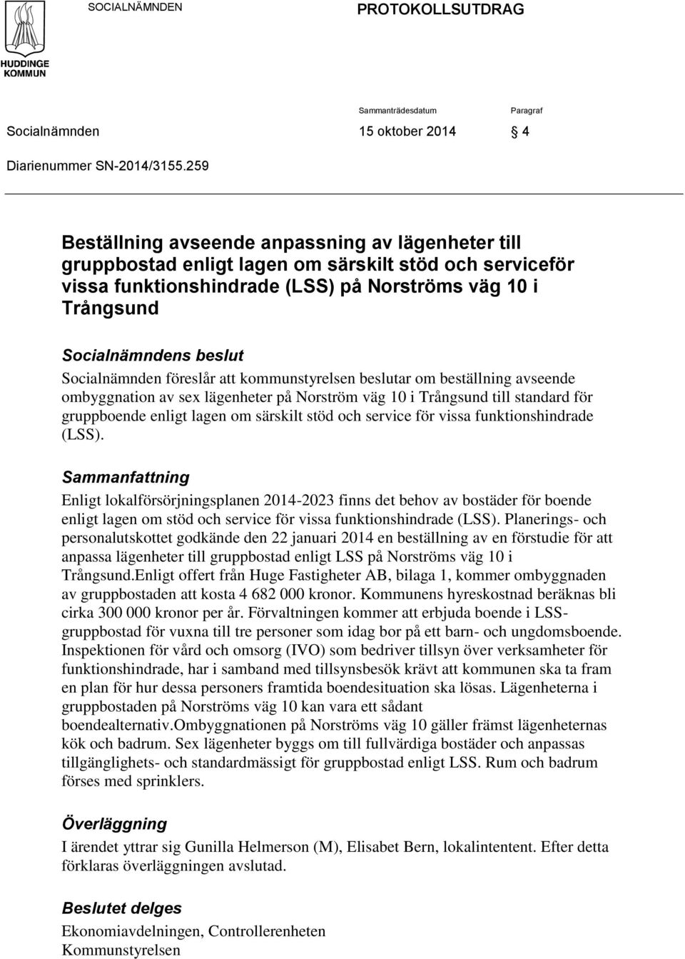 Socialnämnden föreslår att kommunstyrelsen beslutar om beställning avseende ombyggnation av sex lägenheter på Norström väg 10 i Trångsund till standard för gruppboende enligt lagen om särskilt stöd