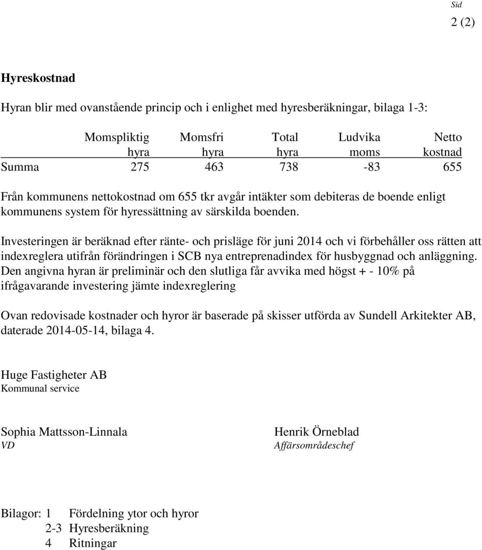 Investeringen är beräknad efter ränte- och prisläge för juni 2014 och vi förbehåller oss rätten att indexreglera utifrån förändringen i SCB nya entreprenadindex för husbyggnad och anläggning.