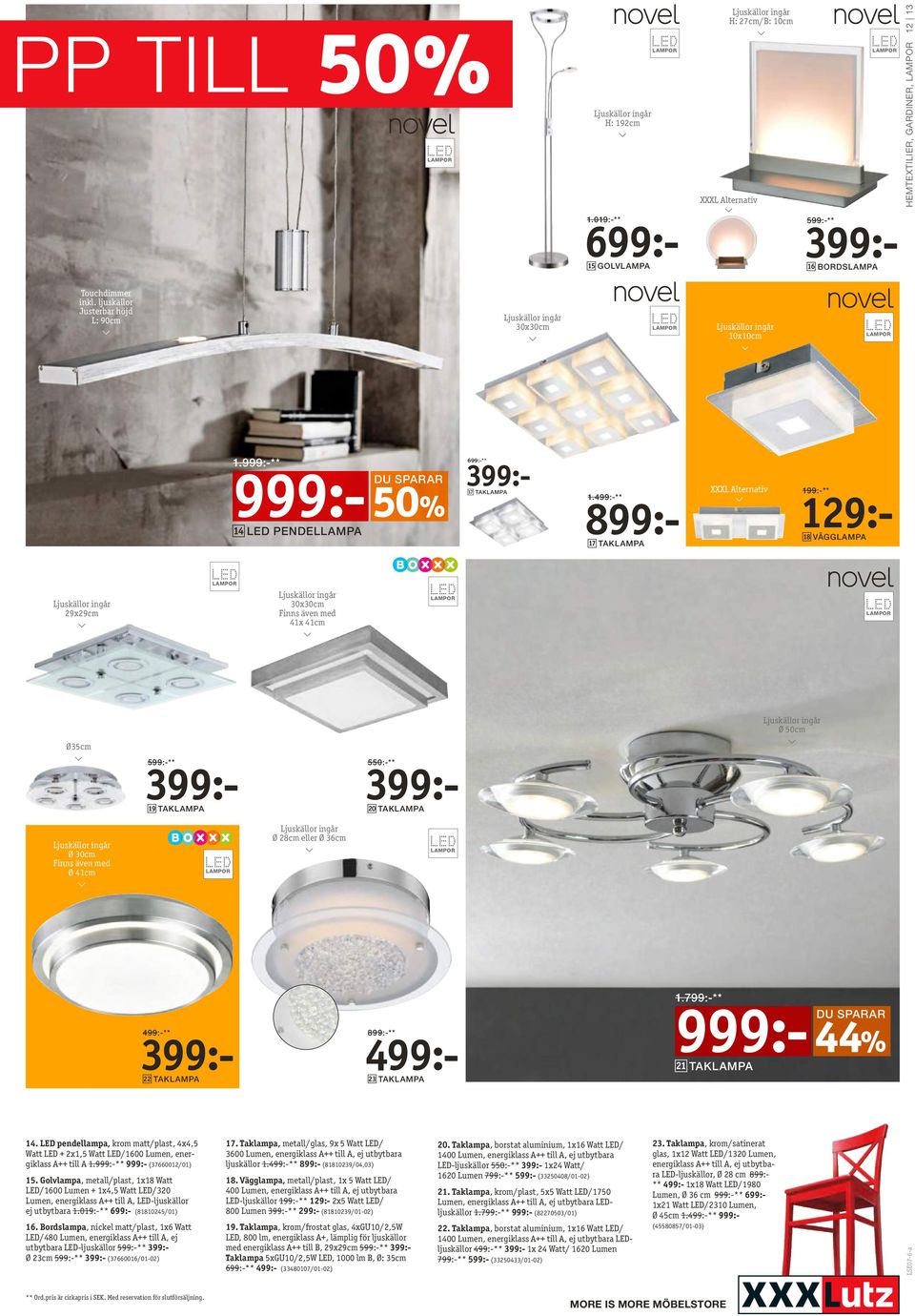 ** 899:- 17 TAKLAMPA XXXL Alternativ 199:-** 129:- 18 VÄGGLAMPA 29x29cm 30x30cm Finns även med 41x 41cm Ø 50cm Ø35cm 599:-** 19 TAKLAMPA 550:-** 20 TAKLAMPA Ø 30cm Finns även med Ø 41cm Ø 28cm eller