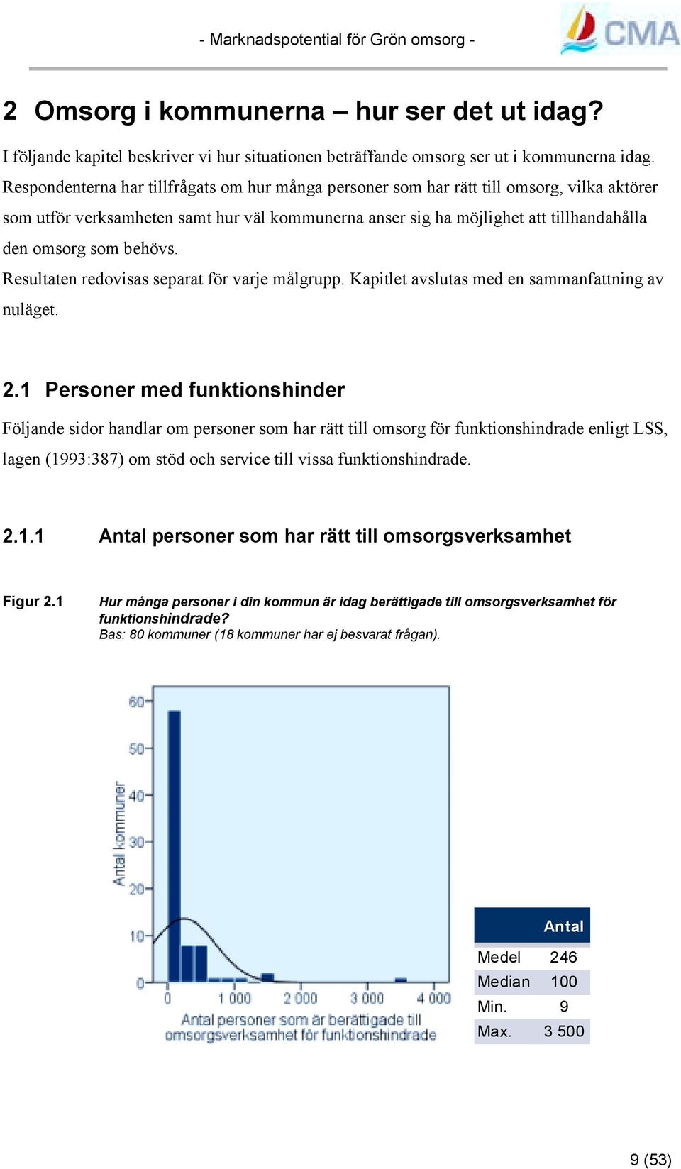 behövs. Resultaten redovisas separat för varje målgrupp. Kapitlet avslutas med en sammanfattning av nuläget. 2.