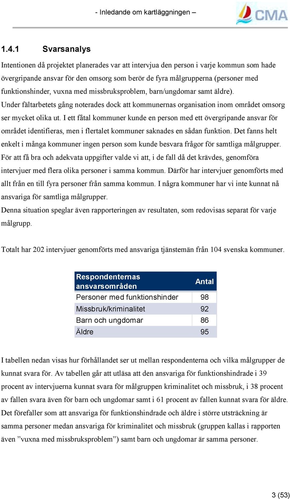 vuxna med missbruksproblem, barn/ungdomar samt äldre). Under fältarbetets gång noterades dock att kommunernas organisation inom området omsorg ser mycket olika ut.