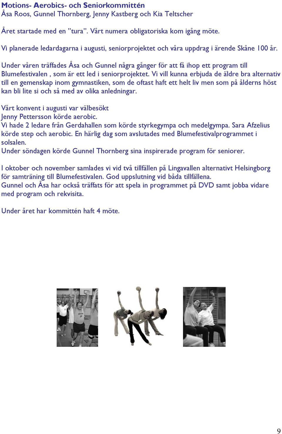 Under våren träffades Åsa och Gunnel några gånger för att få ihop ett program till Blumefestivalen, som är ett led i seniorprojektet.