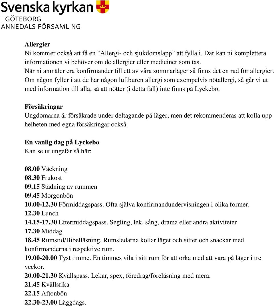 Om någon fyller i att de har någon luftburen allergi som exempelvis nötallergi, så går vi ut med information till alla, så att nötter (i detta fall) inte finns på Lyckebo.