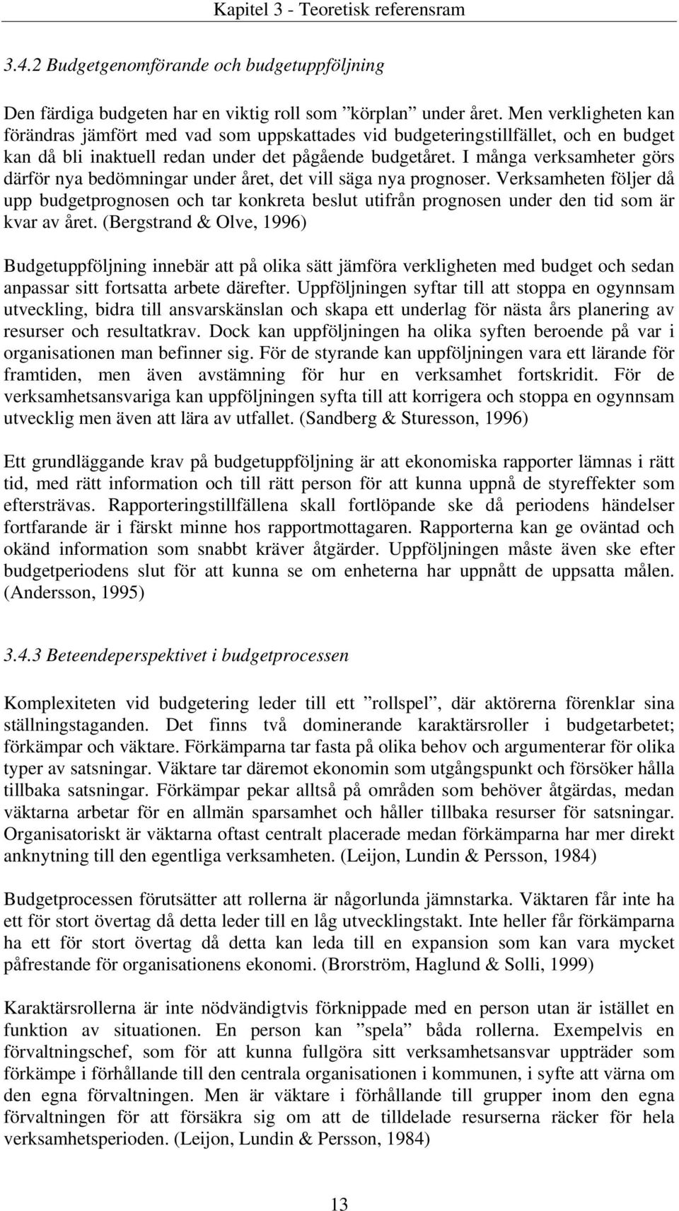 I många verksamheter görs därför nya bedömningar under året, det vill säga nya prognoser.