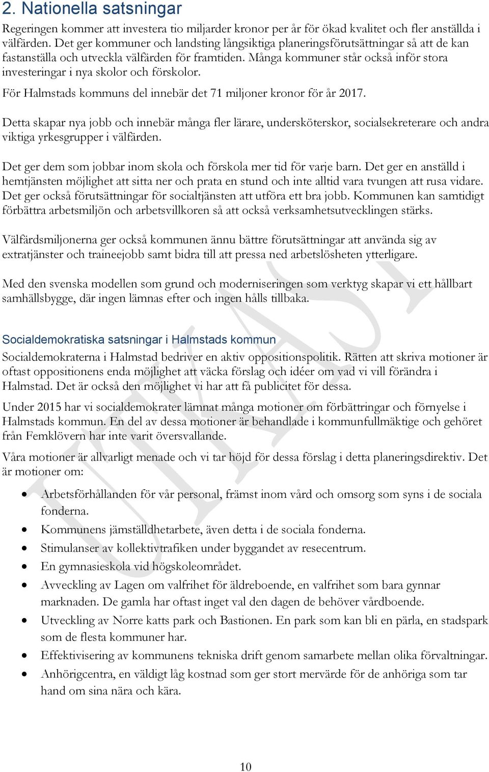 Många kommuner står också inför stora investeringar i nya skolor och förskolor. För Halmstads kommuns del innebär det 71 miljoner kronor för år 2017.