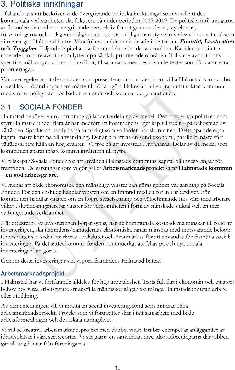 mål som vi menar gör Halmstad bättre. Våra fokusområden är indelade i tre teman: Framtid, Livskvalitet och Trygghet. Följande kapitel är därför uppdelat efter dessa områden.