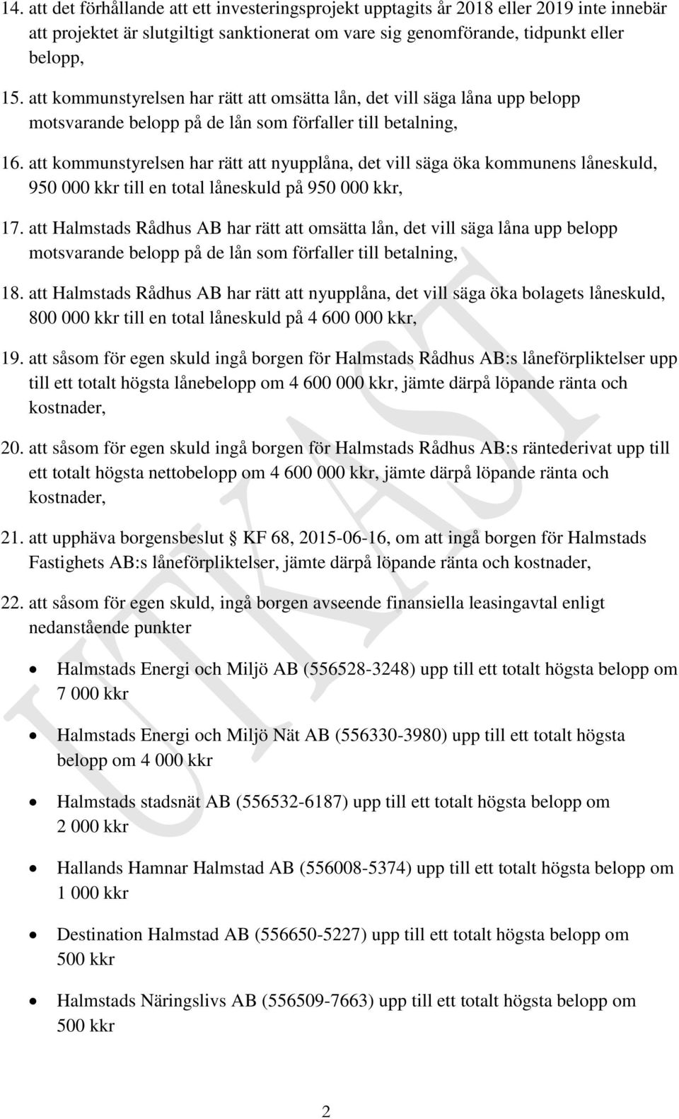 att kommunstyrelsen har rätt att nyupplåna, det vill säga öka kommunens låneskuld, 950 000 kkr till en total låneskuld på 950 000 kkr, 17.