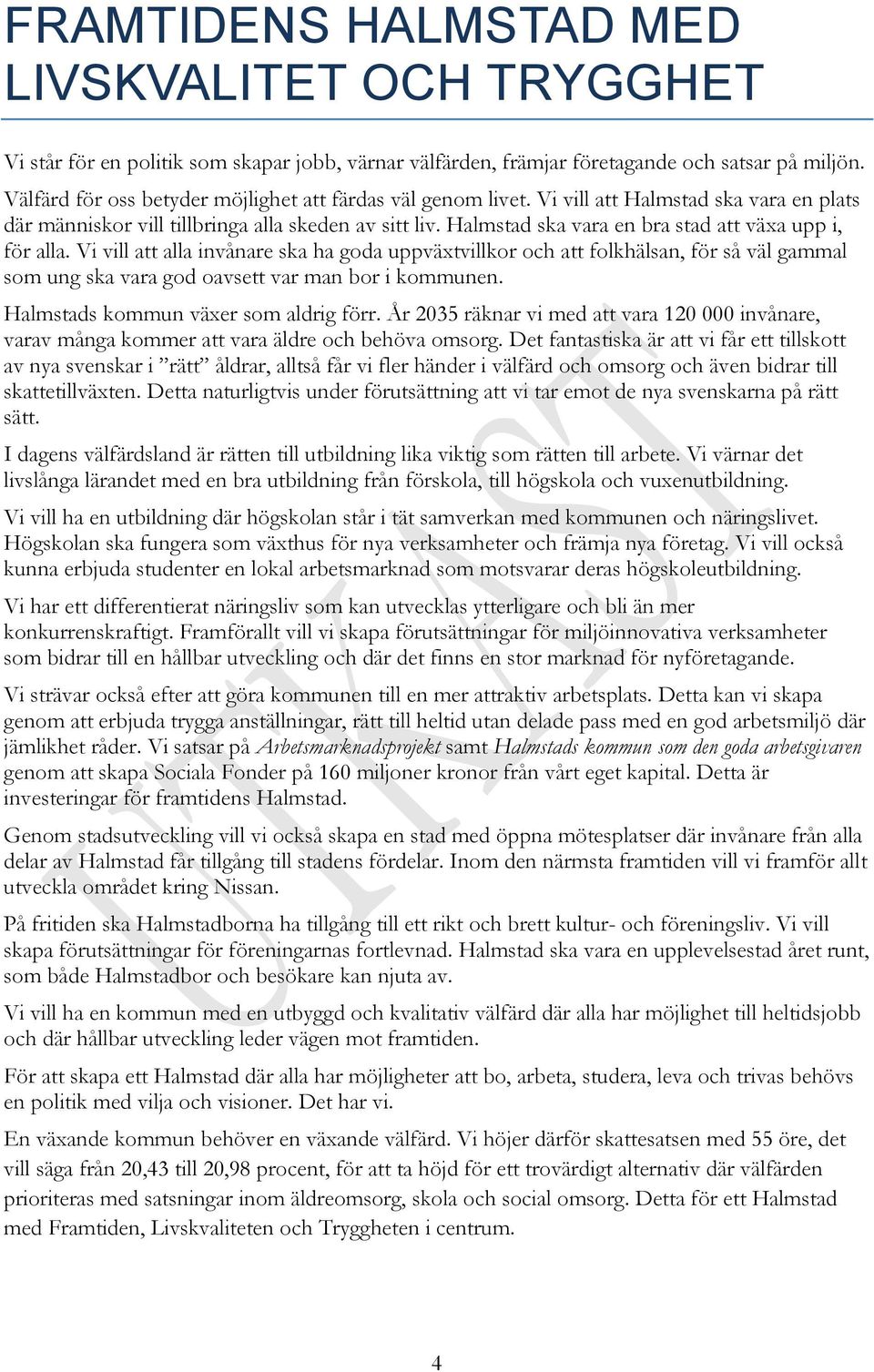 Halmstad ska vara en bra stad att växa upp i, för alla. Vi vill att alla invånare ska ha goda uppväxtvillkor och att folkhälsan, för så väl gammal som ung ska vara god oavsett var man bor i kommunen.